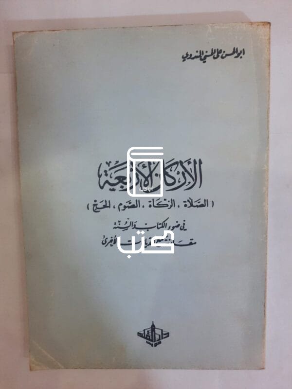 كتاب الأركان الأربعة الصلاة الزكاة الصوم الحج للكاتب أبو الحسن علي الحسني الندوي