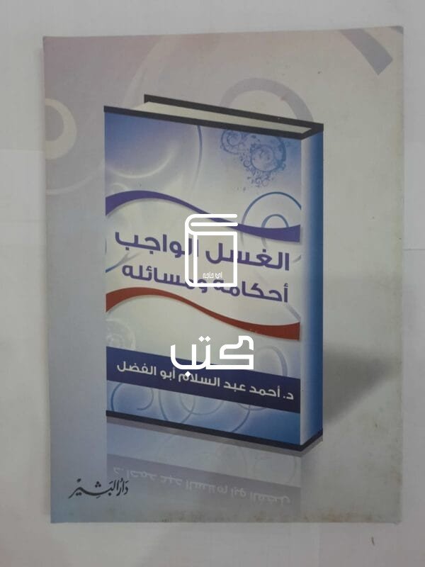 كتاب الغسل الواجب أحكامه ومسائله للكاتب أحمد عبدالسلام أبو الفضل