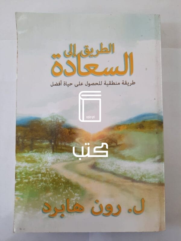 كتاب الطريق إلى السعادة طريقة منطقية للحصول على حياة أفضل للكاتب ل. رون هابرد