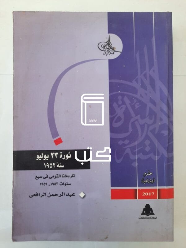 كتاب ثورة 23 يوليو سنة 1952 تاريخنا القومى فى سبع سنوات 1952 - 1959 للكاتب عبدالرحمن الرافعى