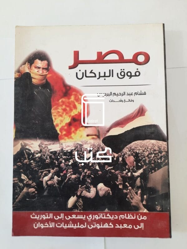 كتاب مصر فوق البركان من نظام ديكتاتوري يسعى إلى التوريث إلى معبد كهنوتي لمليشيات الإخوان للكاتب هشام عبدالرحيم البرديس