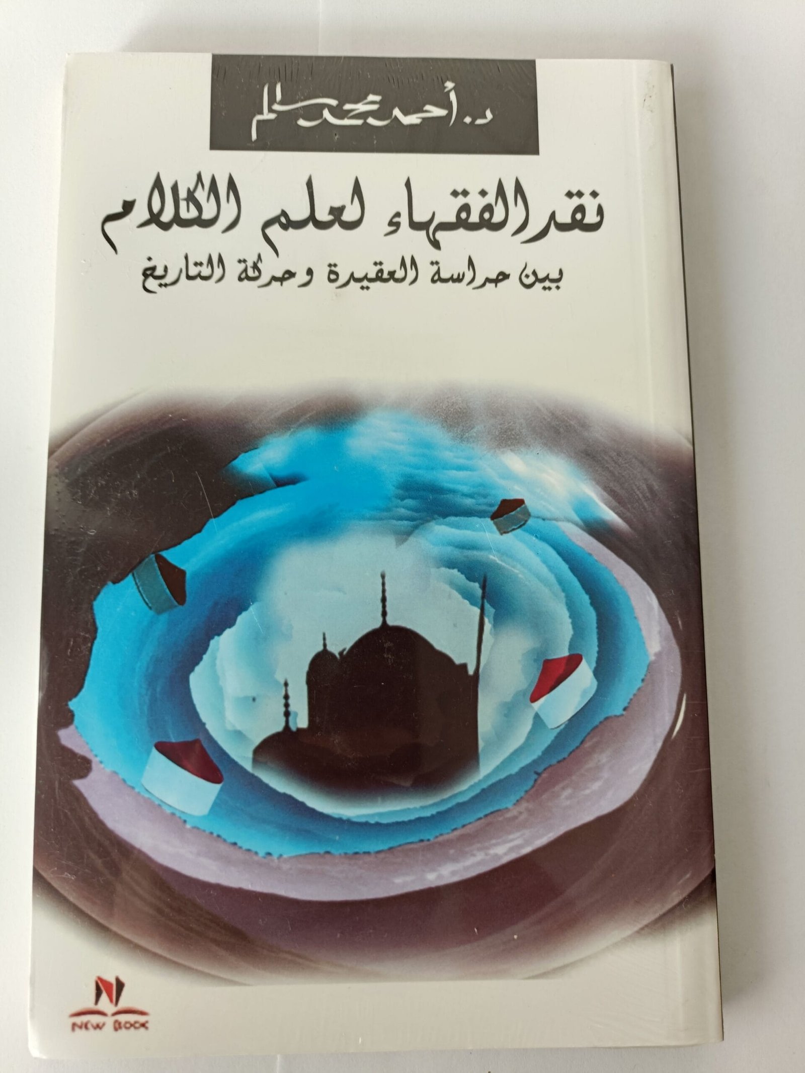 كتاب نقد الفقهاء لعلم الكلام بين حراسة العقيدة وحركة التاريخ للكاتب أحمد محمد سالم كتاب نقد الفقهاء لعلم الكلام بين حراسة العقيدة وحركة التاريخ للكاتب أحمد محمد سالم