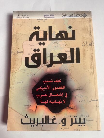 كتاب نهاية العراق كيف تسبب القصور الامريكي في إشعال حرب لا نهاية لها للكاتب بيتر و غالبريث